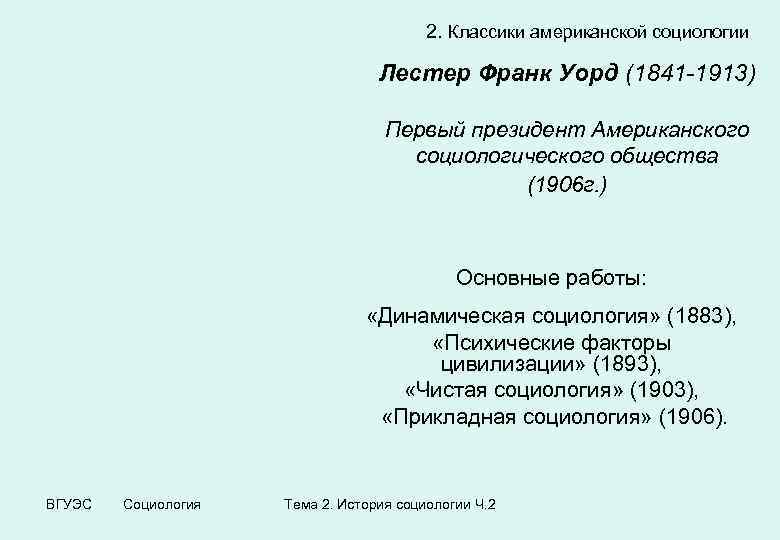 2. Классики американской социологии Лестер Франк Уорд (1841 -1913) Первый президент Американского социологического общества