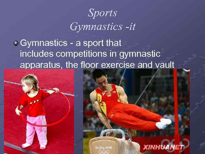 Sports Gymnastics -it Gymnastics - a sport that includes competitions in gymnastic apparatus, the