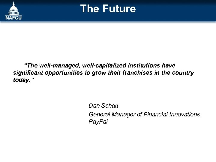 The Future “The well-managed, well-capitalized institutions have significant opportunities to grow their franchises in