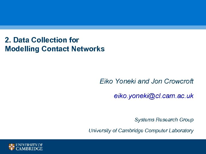 2. Data Collection for Modelling Contact Networks Eiko Yoneki and Jon Crowcroft eiko. yoneki@cl.