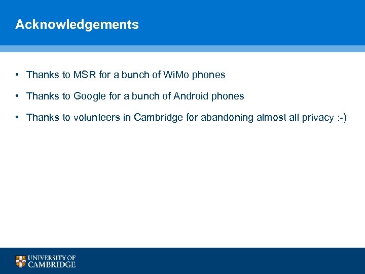 Acknowledgements • Thanks to MSR for a bunch of Wi. Mo phones • Thanks
