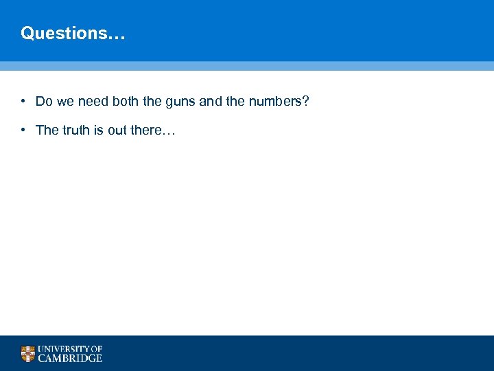 Questions… • Do we need both the guns and the numbers? • The truth