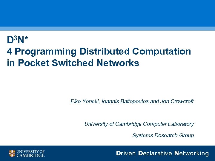 D 3 N* 4 Programming Distributed Computation in Pocket Switched Networks Eiko Yoneki, Ioannis