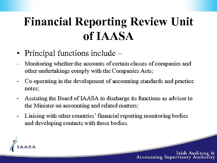 Financial Reporting Review Unit of IAASA • Principal functions include – - Monitoring whether