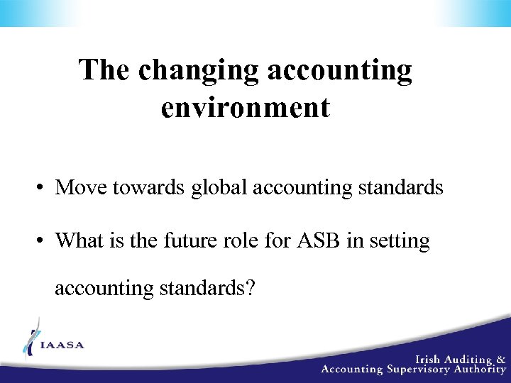 The changing accounting environment • Move towards global accounting standards • What is the