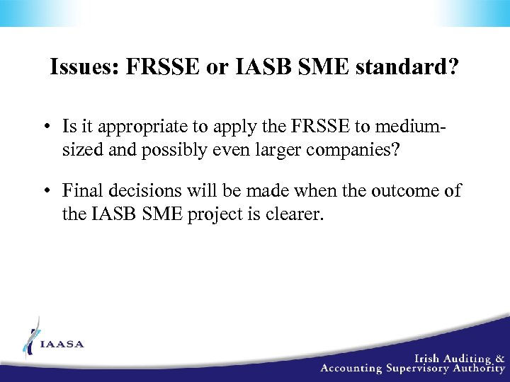 Issues: FRSSE or IASB SME standard? • Is it appropriate to apply the FRSSE