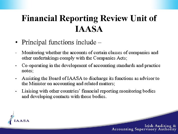 Financial Reporting Review Unit of IAASA • Principal functions include – - Monitoring whether