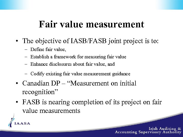 Fair value measurement • The objective of IASB/FASB joint project is to: – Define