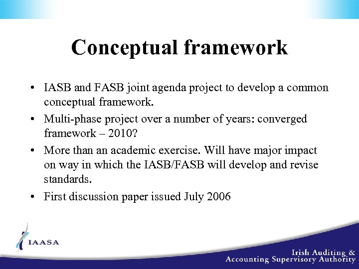 Conceptual framework • IASB and FASB joint agenda project to develop a common conceptual