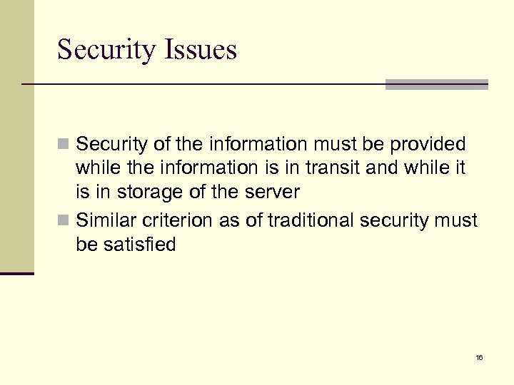 Security Issues n Security of the information must be provided while the information is