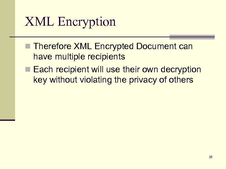 XML Encryption n Therefore XML Encrypted Document can have multiple recipients n Each recipient