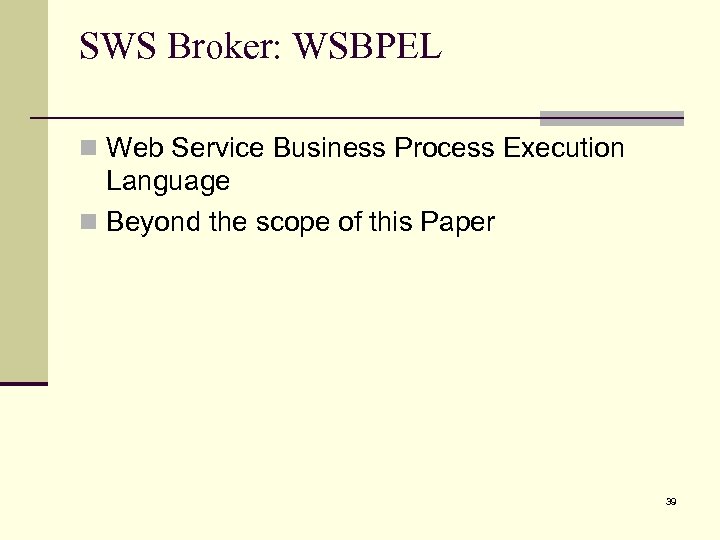 SWS Broker: WSBPEL n Web Service Business Process Execution Language n Beyond the scope