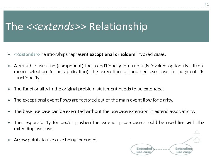 41 The <<extends>> Relationship <<extends>> relationships represent exceptional or seldom invoked cases. A reusable