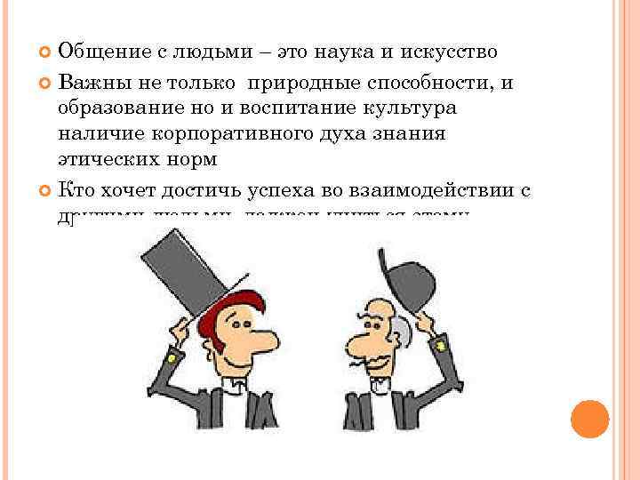Общение с людьми – это наука и искусство Важны не только природные способности, и