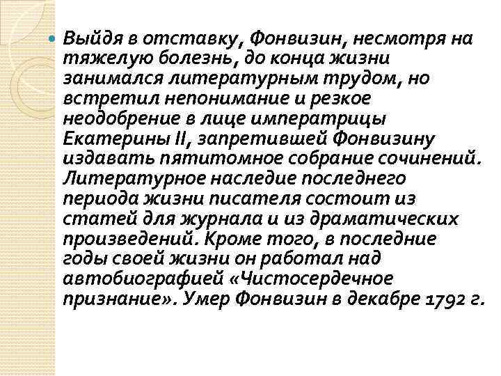  Выйдя в отставку, Фонвизин, несмотря на тяжелую болезнь, до конца жизни занимался литературным