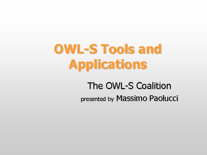 OWL-S Tools and Applications The OWL-S Coalition presented by Massimo Paolucci 