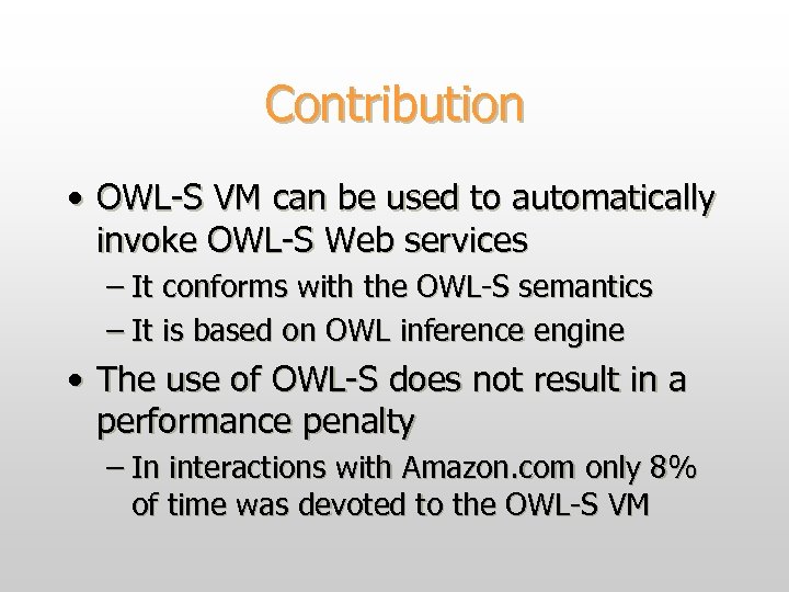 Contribution • OWL-S VM can be used to automatically invoke OWL-S Web services –