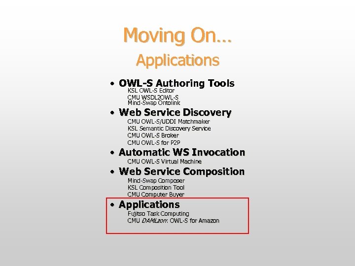 Moving On… Applications • OWL-S Authoring Tools KSL OWL-S Editor CMU WSDL 2 OWL-S