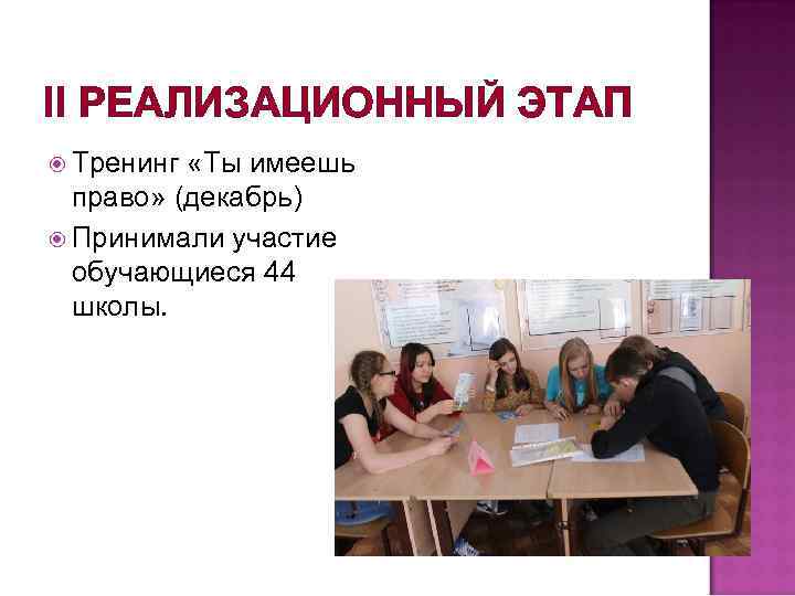 II РЕАЛИЗАЦИОННЫЙ ЭТАП Тренинг «Ты имеешь право» (декабрь) Принимали участие обучающиеся 44 школы. 