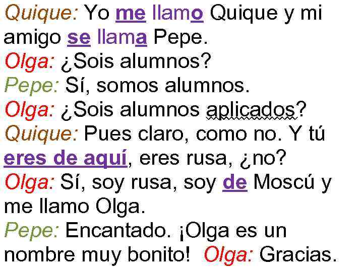 Quique: Yo me llamo Quique у mi amigo se llama Pepe. Olga: ¿Sois alumnos?