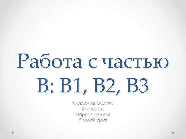 Работа с частью В: В 1, В 2, В 3 Классная работа 3 четверть