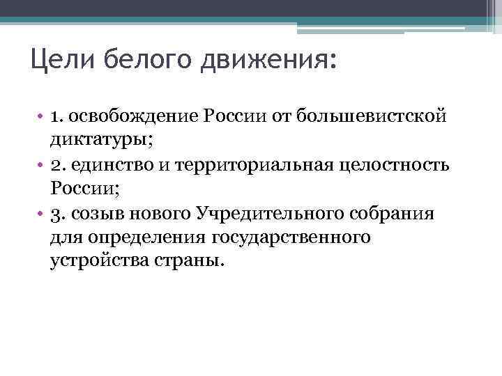 Цели белого движения: • 1. освобождение России от большевистской диктатуры; • 2. единство и