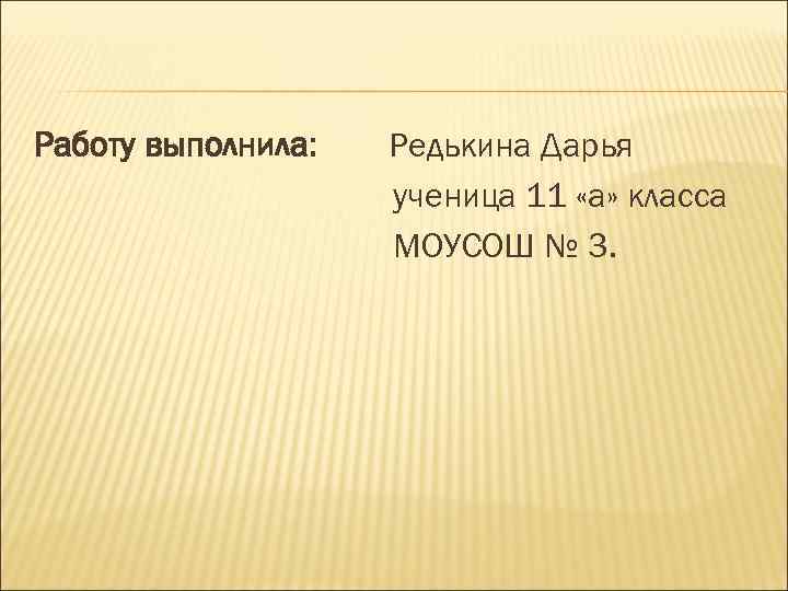 Работу выполнила: Редькина Дарья ученица 11 «а» класса МОУСОШ № 3. 