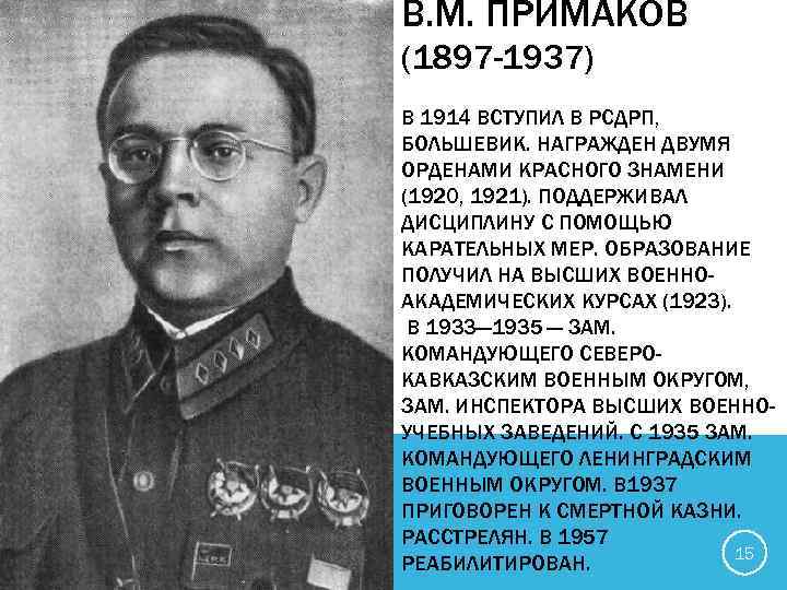 В. М. ПРИМАКОВ (1897 -1937) В 1914 ВСТУПИЛ В РСДРП, БОЛЬШЕВИК. НАГРАЖДЕН ДВУМЯ ОРДЕНАМИ