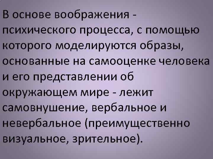 В основе воображения - психического процесса, с помощью которого моделируются образы, основанные на самооценке
