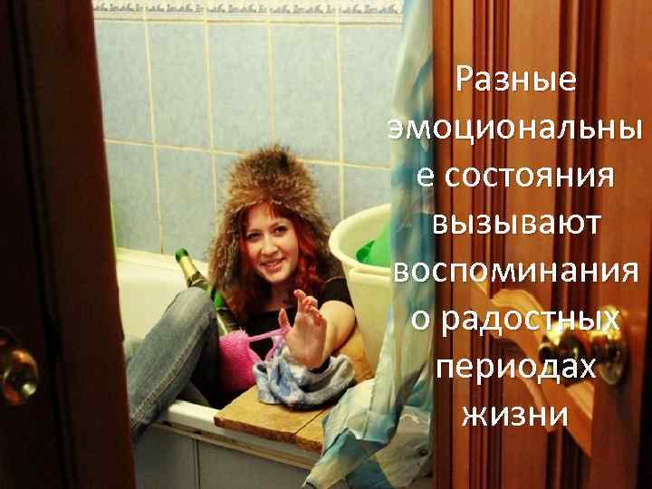 Разные эмоциональны е состояния вызывают воспоминания о радостных периодах жизни 