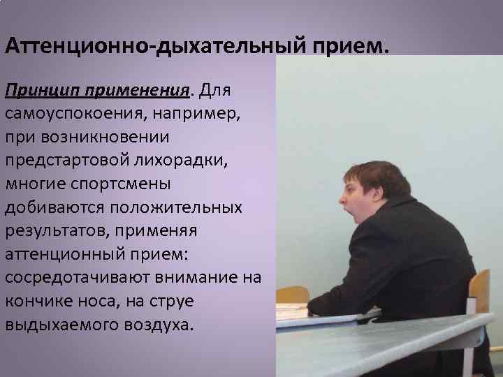 Аттенционно-дыхательный прием. Принцип применения. Для самоуспокоения, например, при возникновении предстартовой лихорадки, многие спортсмены добиваются