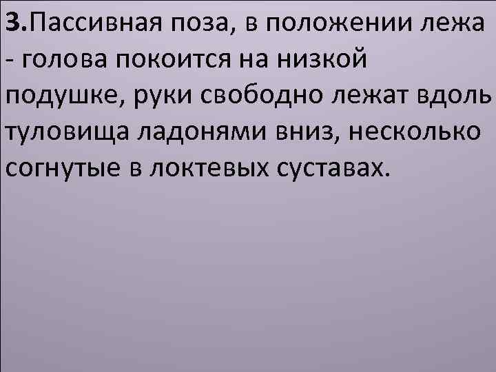 3. Пассивная поза, в положении лежа - голова покоится на низкой подушке, руки свободно