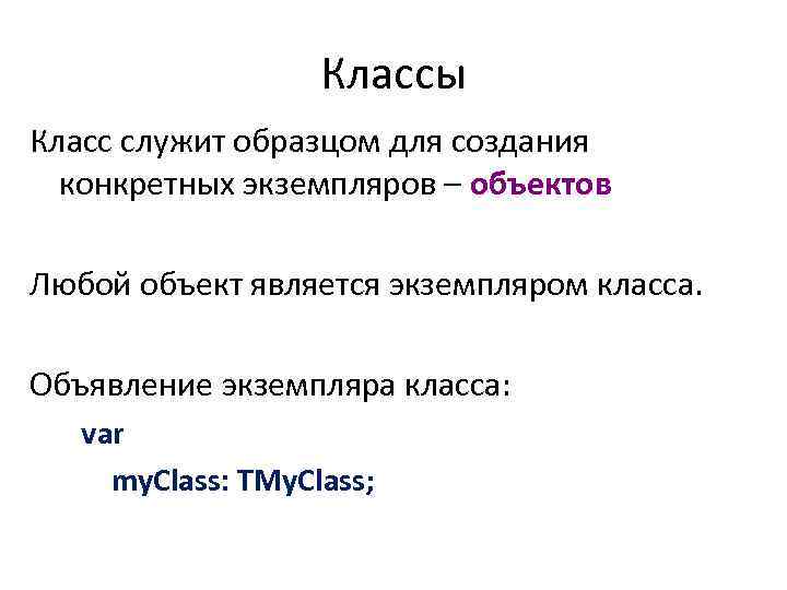 Классы Класс служит образцом для создания конкретных экземпляров – объектов Любой объект является экземпляром