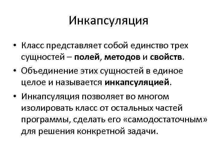 Инкапсуляция • Класс представляет собой единство трех сущностей – полей, методов и свойств. •