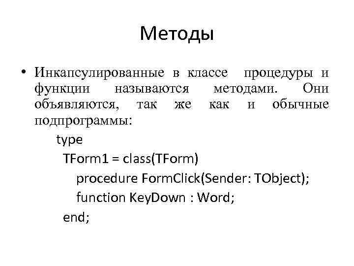 Методы • Инкапсулированные в классе процедуры и функции называются методами. Они объявляются, так же