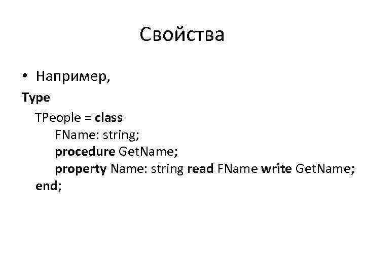 Свойства • Например, Type TPeople = class FName: string; procedure Get. Name; property Name: