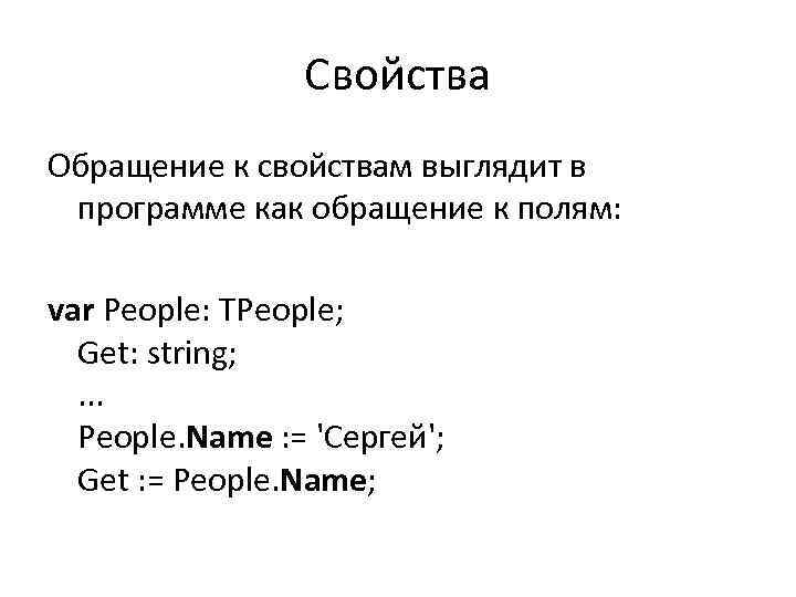 Свойства Обращение к свойствам выглядит в программе как обращение к полям: var People: TPeople;