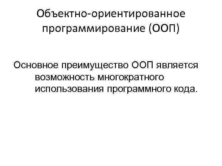 Объектно-ориентированное программирование (ООП) Основное преимущество ООП является возможность многократного использования программного кода. 