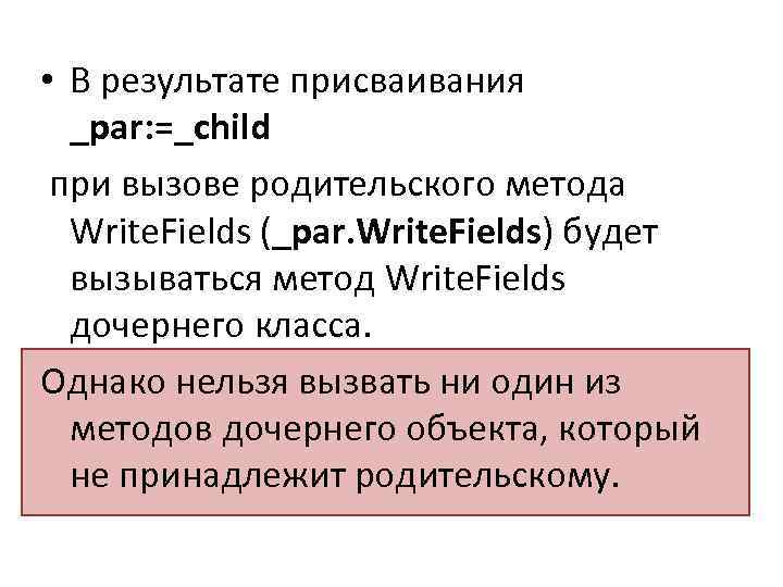  • В результате присваивания _par: =_child при вызове родительского метода Write. Fields (_par.