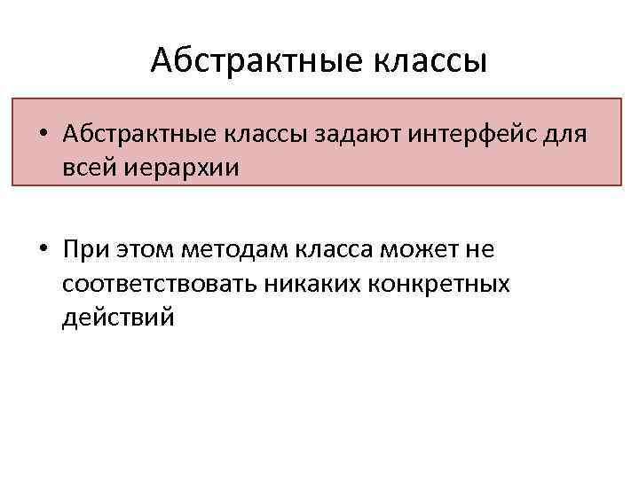 Абстрактные классы • Абстрактные классы задают интерфейс для всей иерархии • При этом методам