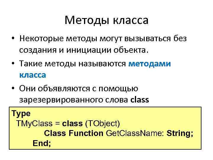 Методы класса • Некоторые методы могут вызываться без создания и инициации объекта. • Такие