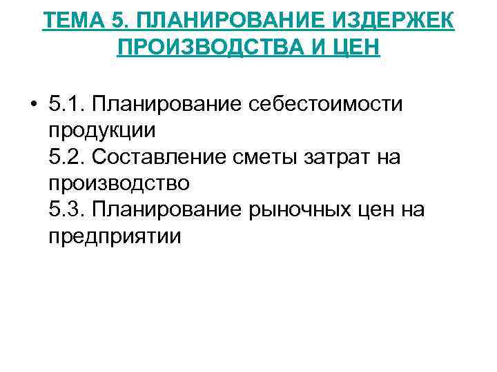 ТЕМА 5. ПЛАНИРОВАНИЕ ИЗДЕРЖЕК ПРОИЗВОДСТВА И ЦЕН • 5. 1. Планирование себестоимости продукции 5.