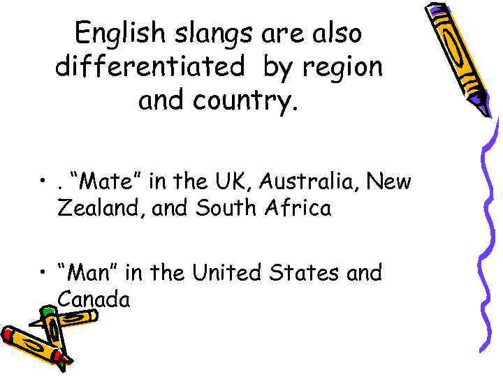 English slangs are also differentiated by region and country. • . “Mate” in the