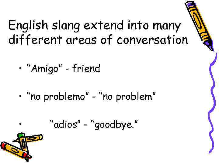 English slang extend into many different areas of conversation • “Amigo” - friend •