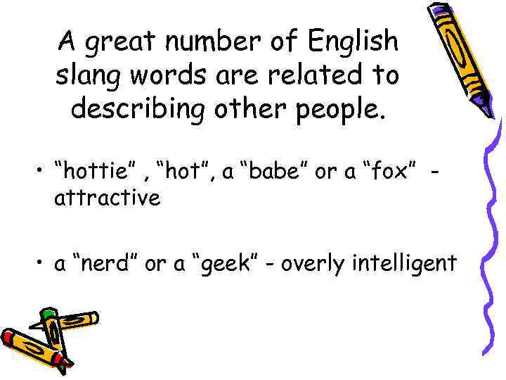 A great number of English slang words are related to describing other people. •