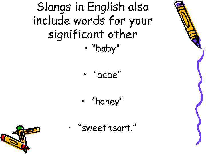 Slangs in English also include words for your significant other • “baby” • “babe”