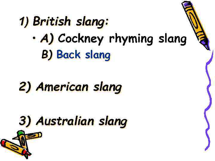 1) British slang: • A) Cockney rhyming slang B) Back slang 2) American slang