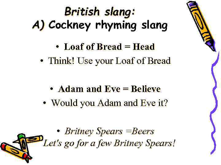 British slang: A) Cockney rhyming slang • Loaf of Bread = Head • Think!