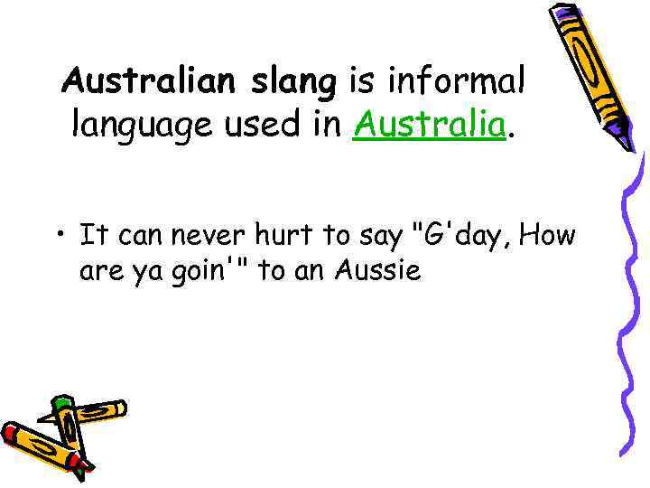 Australian slang is informal language used in Australia. • It can never hurt to