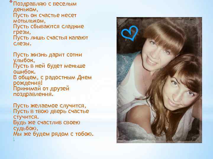 * Поздравляю с веселым деньком, Пусть он счастье несет мотыльком, Пусть сбываются сладкие грезы,